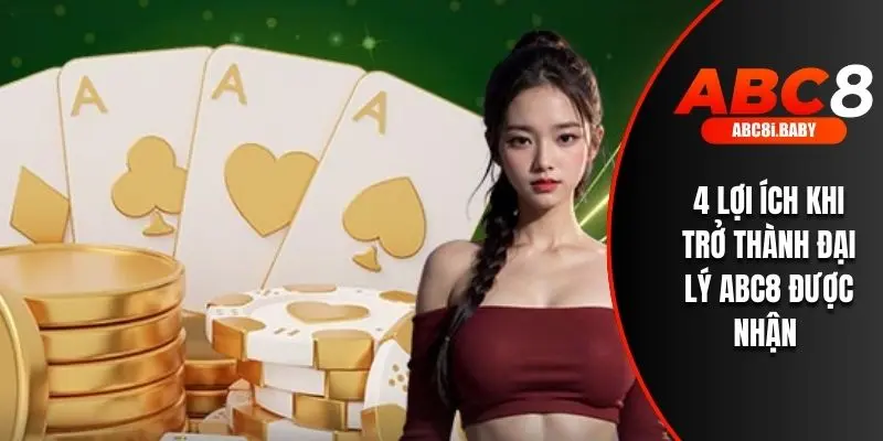 4 lợi ích khi trở thành đại lý ABC8 được nhận