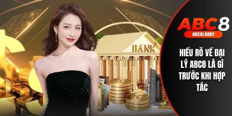 Hiểu rõ về đại lý ABC8 là gì trước khi hợp tác
